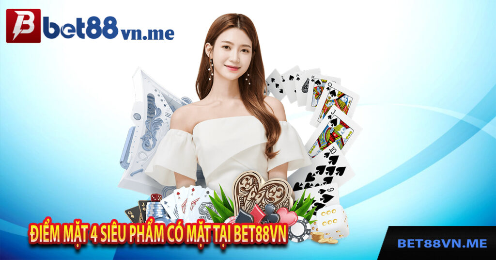 Điểm mặt 4 siêu phẩm có mặt tại Bet88vn 