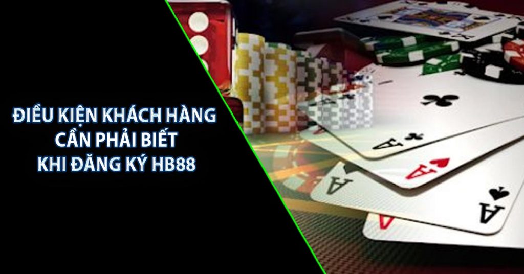 Điều kiện khách hàng cần phải biết khi đăng ký HB88