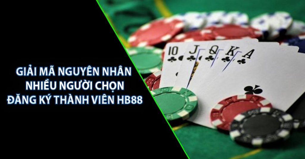 Giải mã nguyên nhân nhiều người chọn đăng ký thành viên HB88