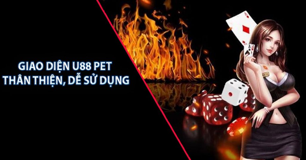 Giao Diện U88 PET Thân Thiện, Dễ Sử Dụng