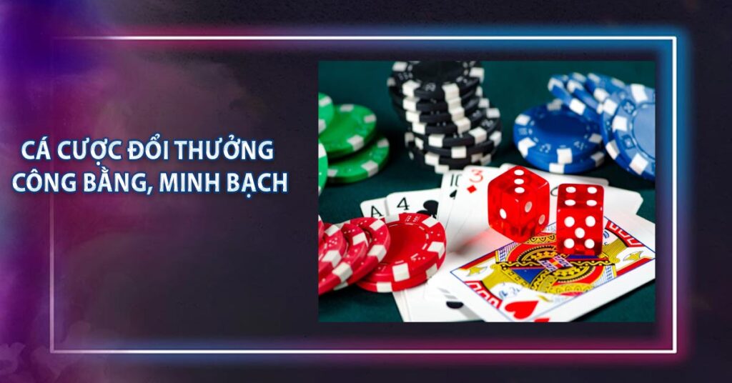 Cá cược đổi thưởng công bằng, minh bạch