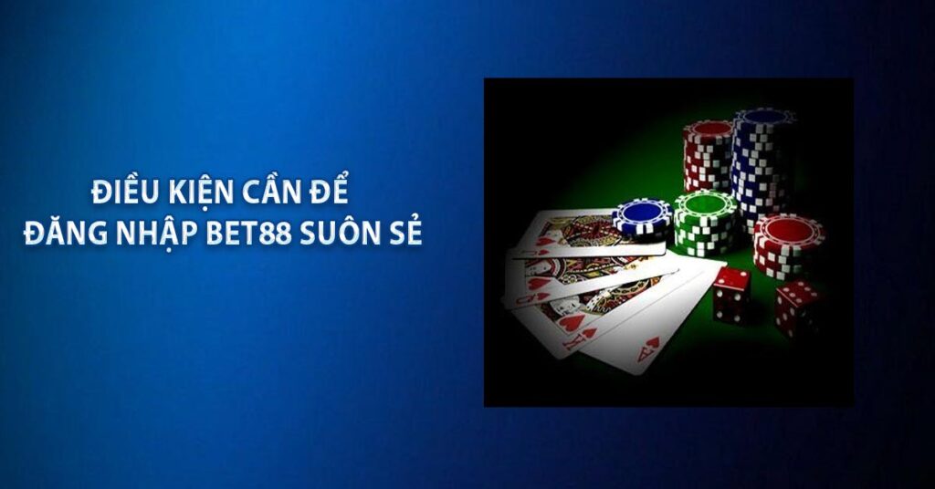 Điều kiện cần để đăng nhập BET88 suôn sẻ