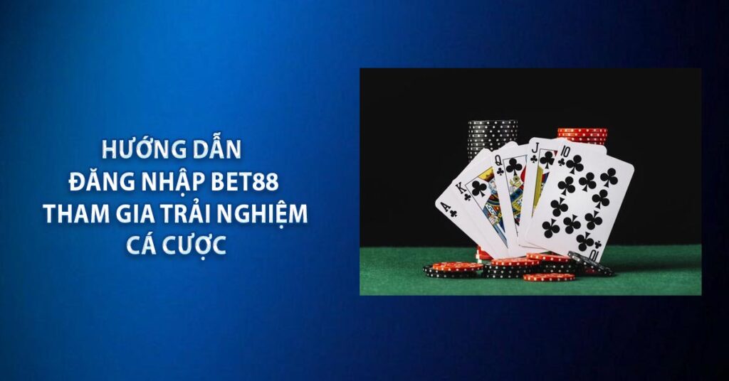 Hướng dẫn đăng nhập BET88 tham gia trải nghiệm cá cược