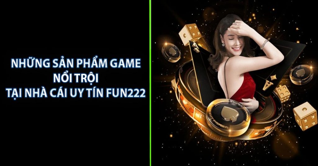 Những sản phẩm game nổi trội tại nhà cái uy tín FUN222